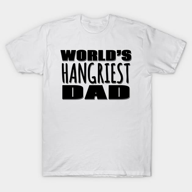 World's Hangriest Dad T-Shirt by Mookle